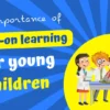 Importance of Hands-on Learning for Young Children
