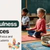 Mindfulness Practices Help Students to Improve Focus and Learning in Education