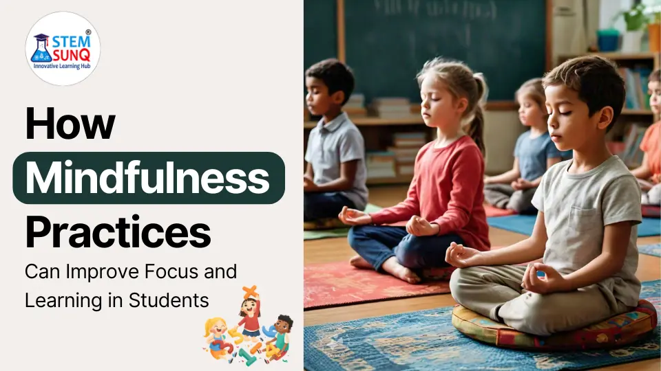 Mindfulness Practices Help Students to Improve Focus and Learning in Education